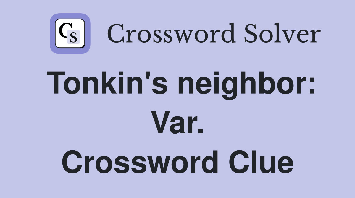 Tonkin's neighbor: Var. Crossword Clue