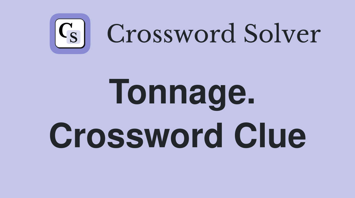 Tonnage. Crossword Clue