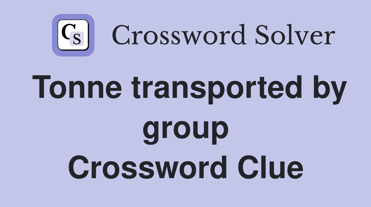 Tonne transported by group Crossword Clue