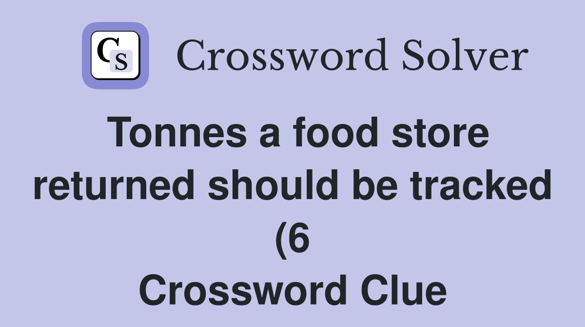 Tonnes a food store returned should be tracked (6) Crossword Clue Tonnes a food store returned should be tracked (6) Crossword Clue