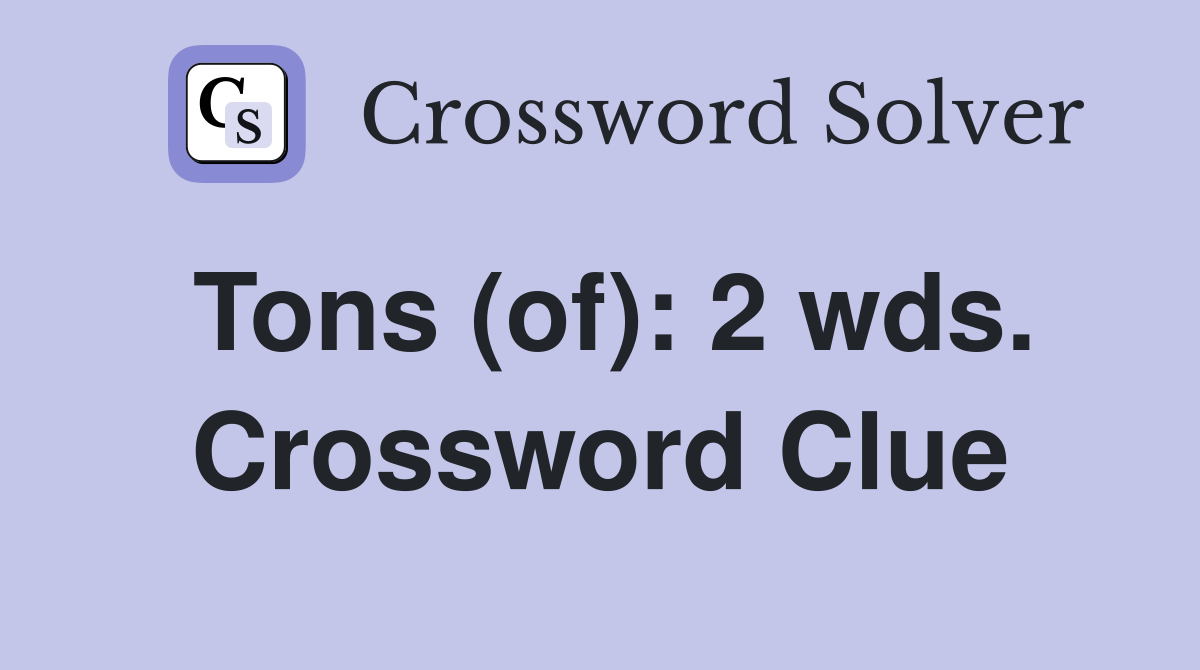 Tons (of): 2 wds. Crossword Clue