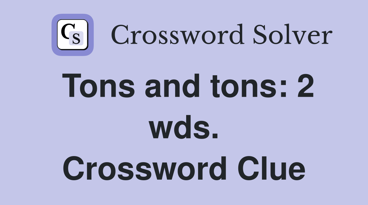 Tons and tons: 2 wds. Crossword Clue