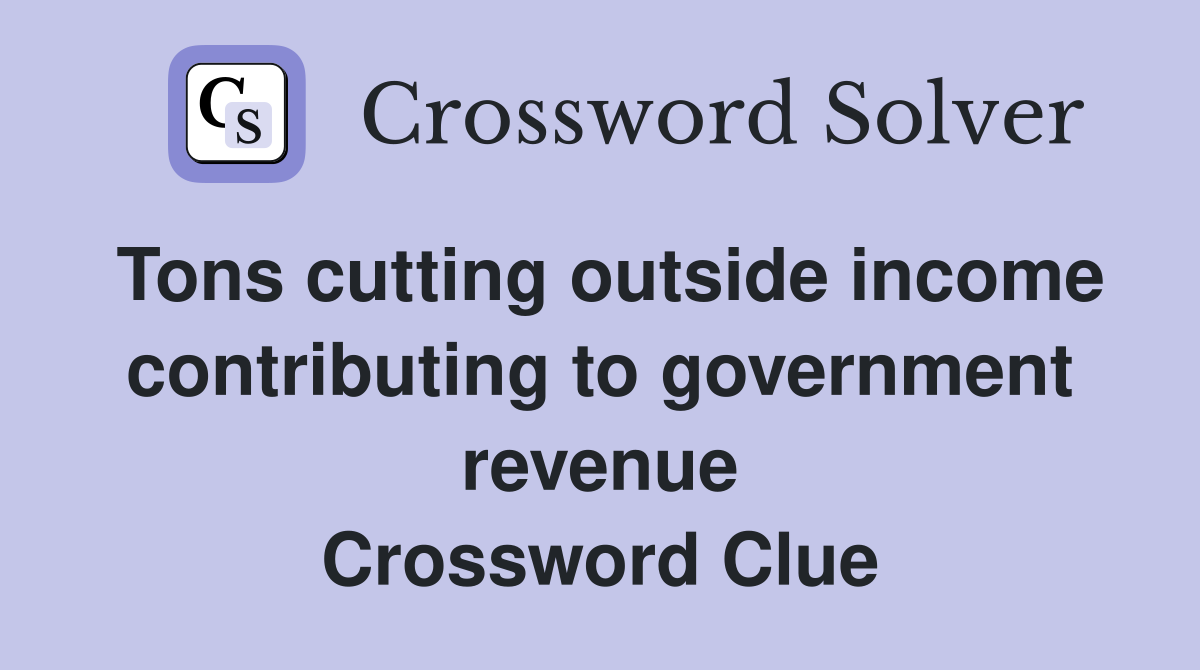 Tons cutting outside income contributing to government revenue Crossword Clue