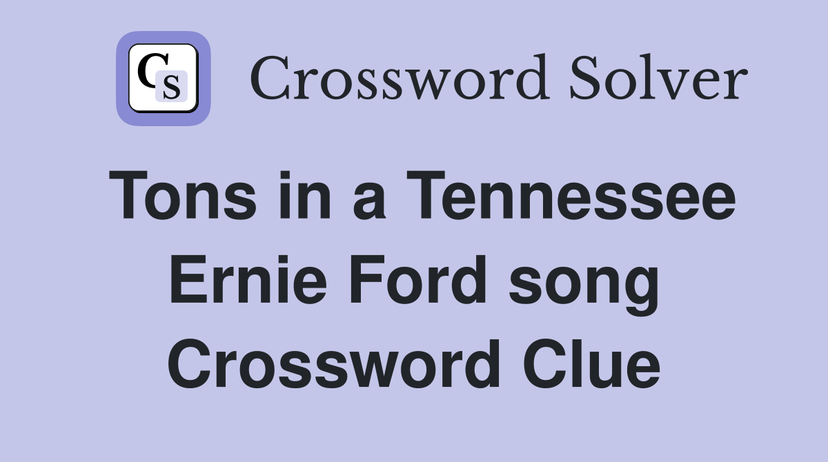 Tons in a Tennessee Ernie Ford song Crossword Clue
