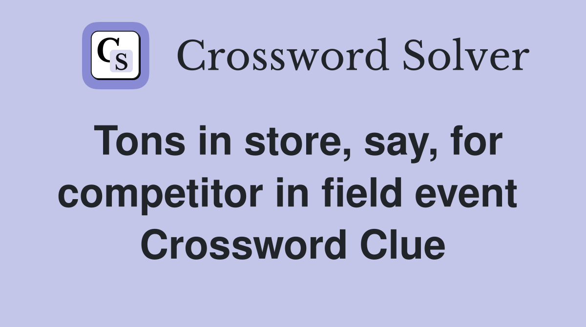 Tons in store, say, for competitor in field event  Crossword Clue