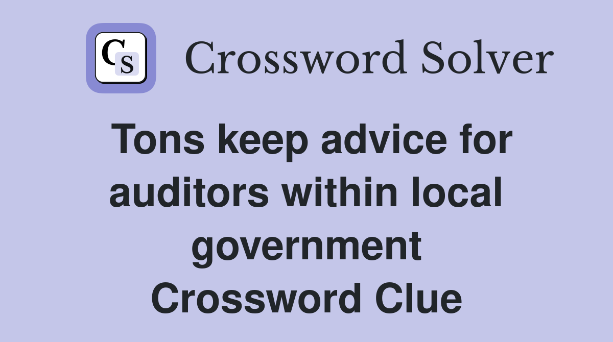 Tons keep advice for auditors within local government Crossword Clue