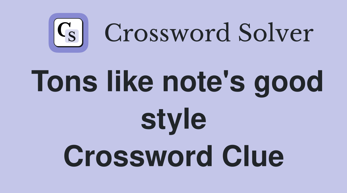Tons like note's good style Crossword Clue