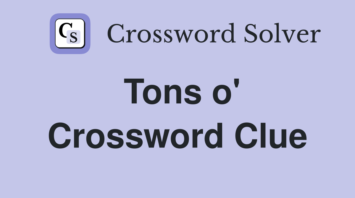 Tons o' Crossword Clue