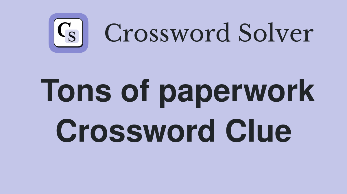 Tons of paperwork Crossword Clue