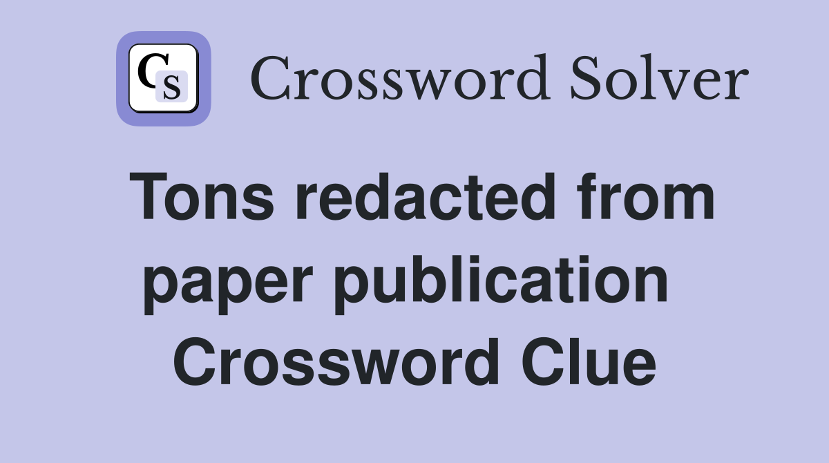Tons redacted from paper publication  Crossword Clue