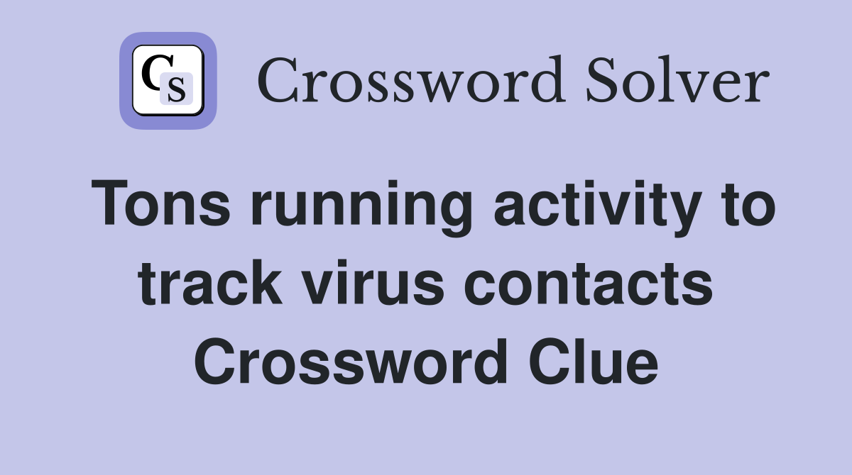 Tons running activity to track virus contacts Crossword Clue