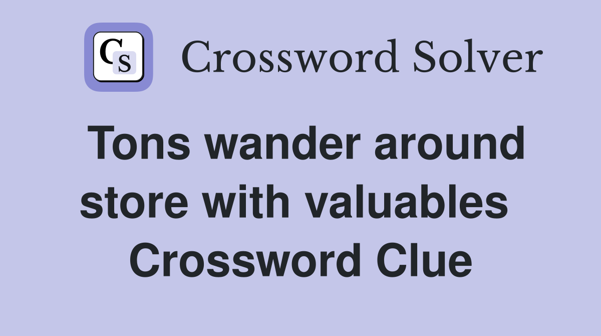 Tons wander around store with valuables  Crossword Clue