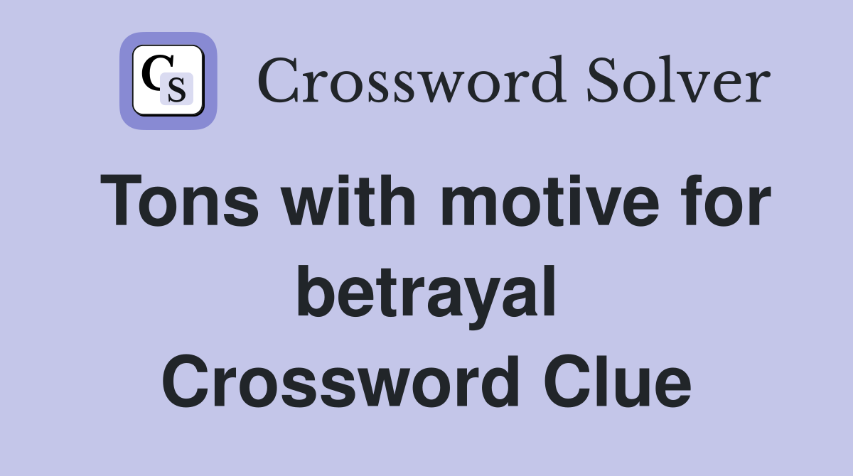 Tons with motive for betrayal Crossword Clue