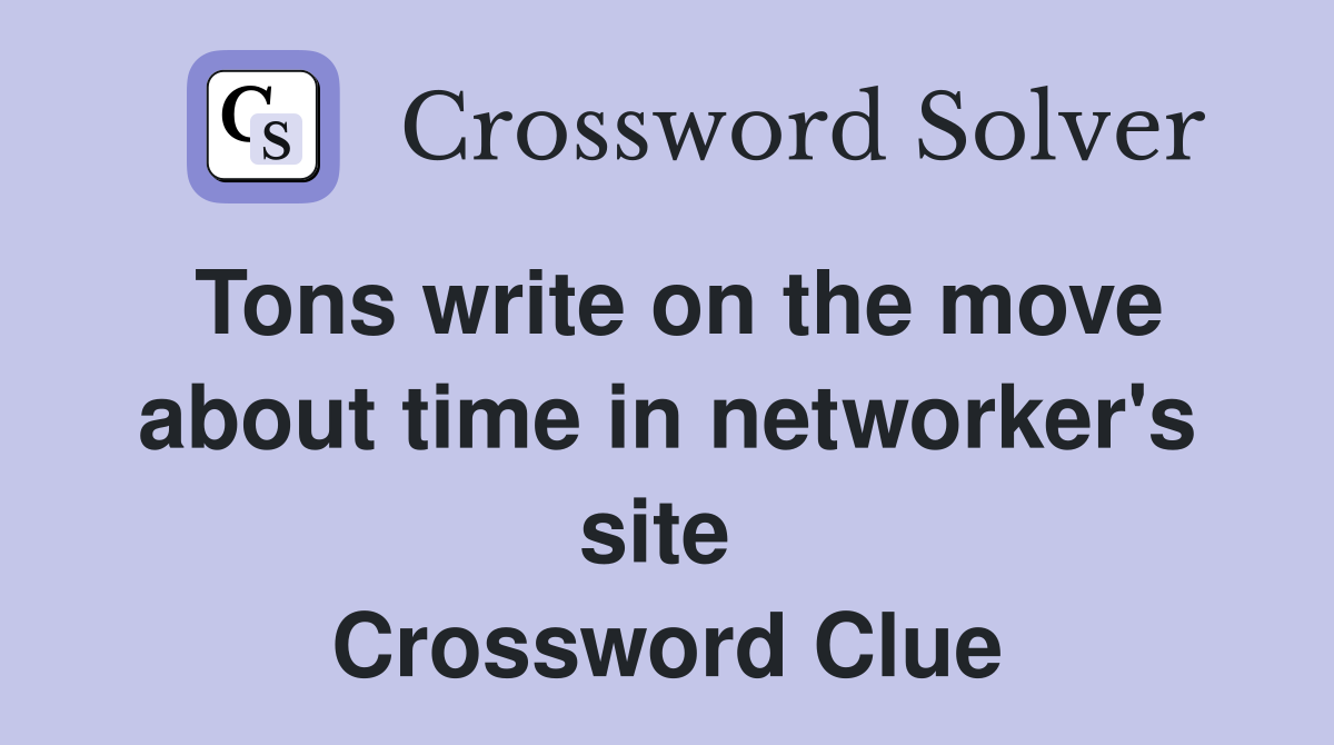 Tons write on the move about time in networker's site  Crossword Clue