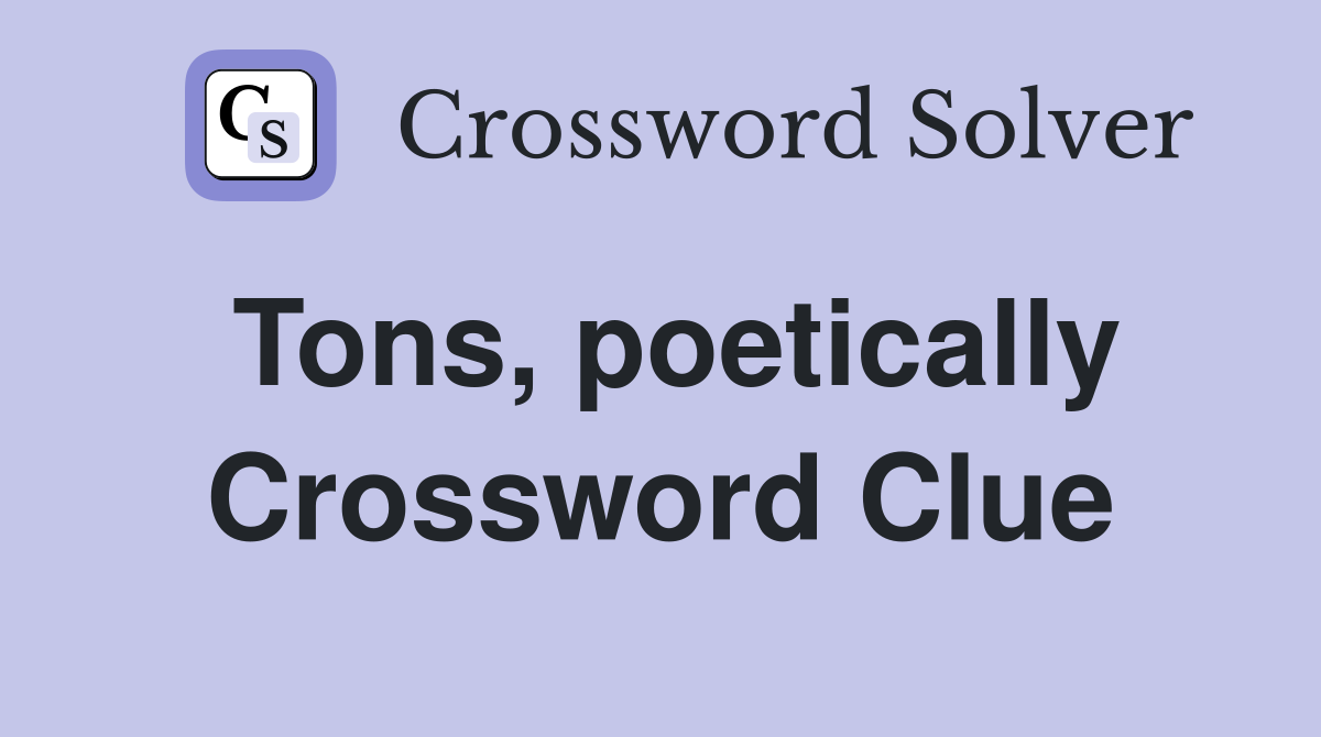 Tons, poetically Crossword Clue
