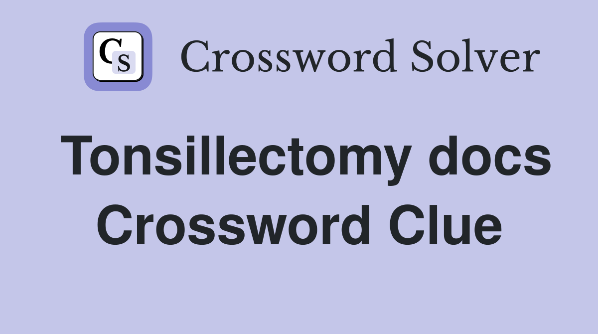 Tonsillectomy docs Crossword Clue