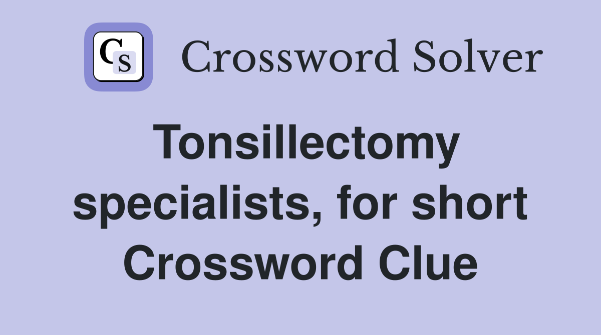 Tonsillectomy specialists, for short Crossword Clue