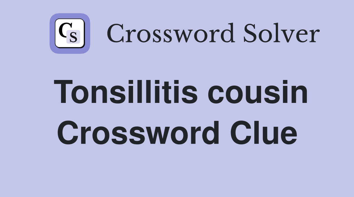Tonsillitis cousin Crossword Clue