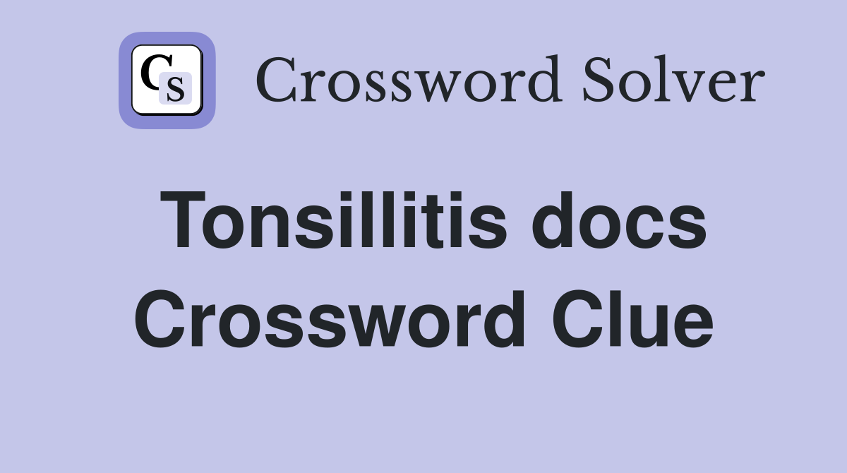 Tonsillitis docs Crossword Clue