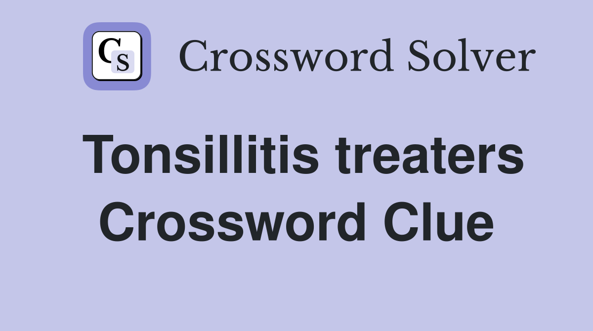 Tonsillitis treaters Crossword Clue