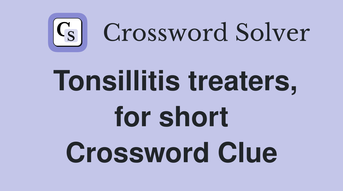 Tonsillitis treaters, for short Crossword Clue