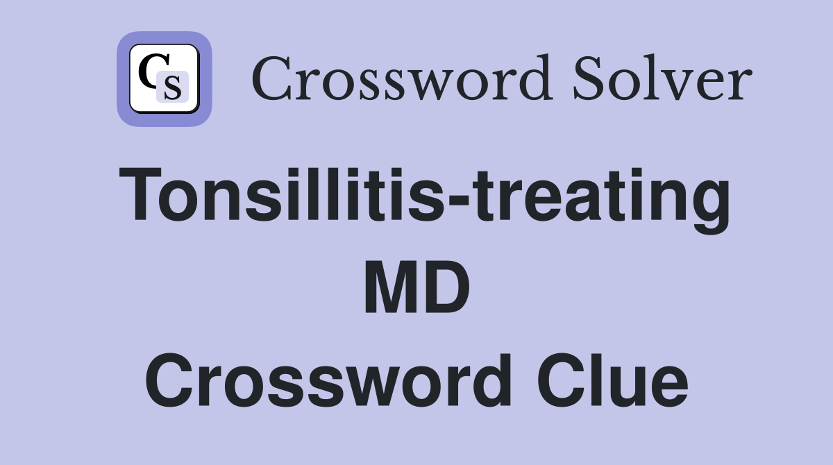 Tonsillitis-treating MD Crossword Clue