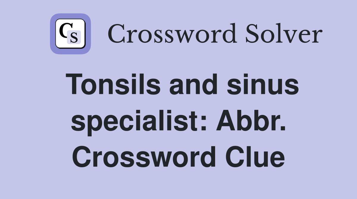 Tonsils and sinus specialist: Abbr. Crossword Clue