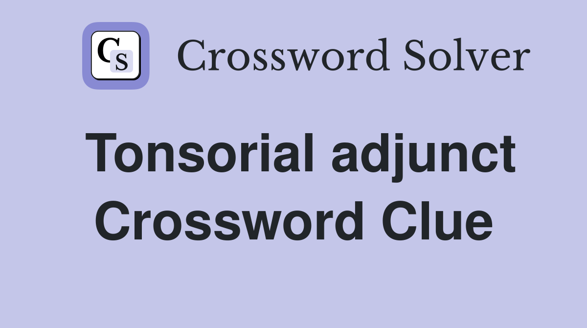 Tonsorial adjunct Crossword Clue