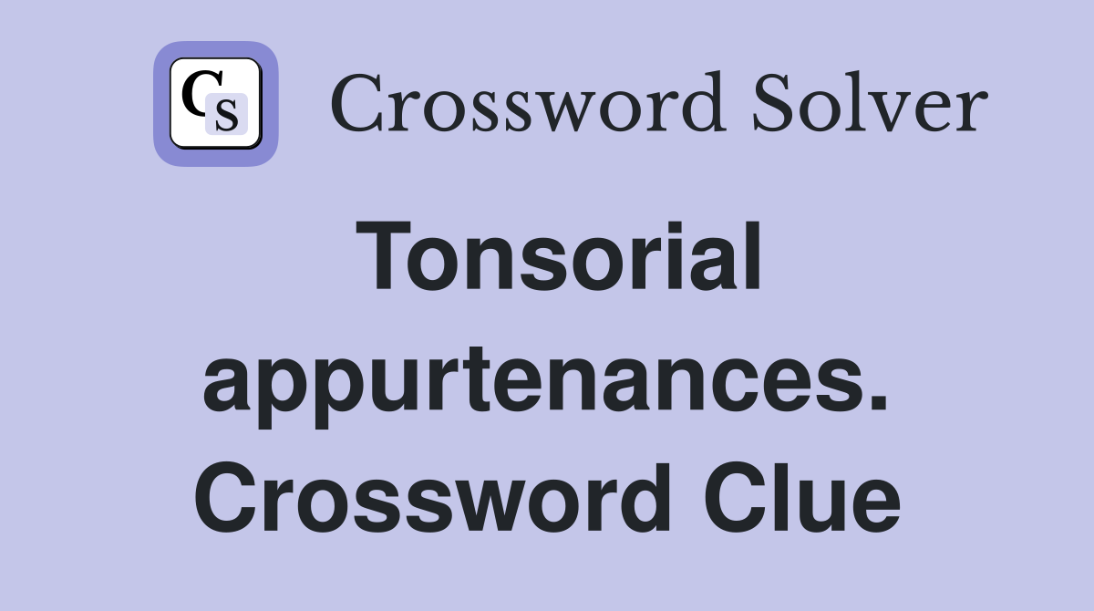 Tonsorial appurtenances. Crossword Clue