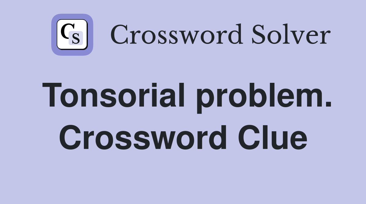 Tonsorial problem. Crossword Clue