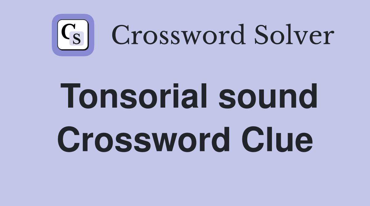 Tonsorial sound Crossword Clue
