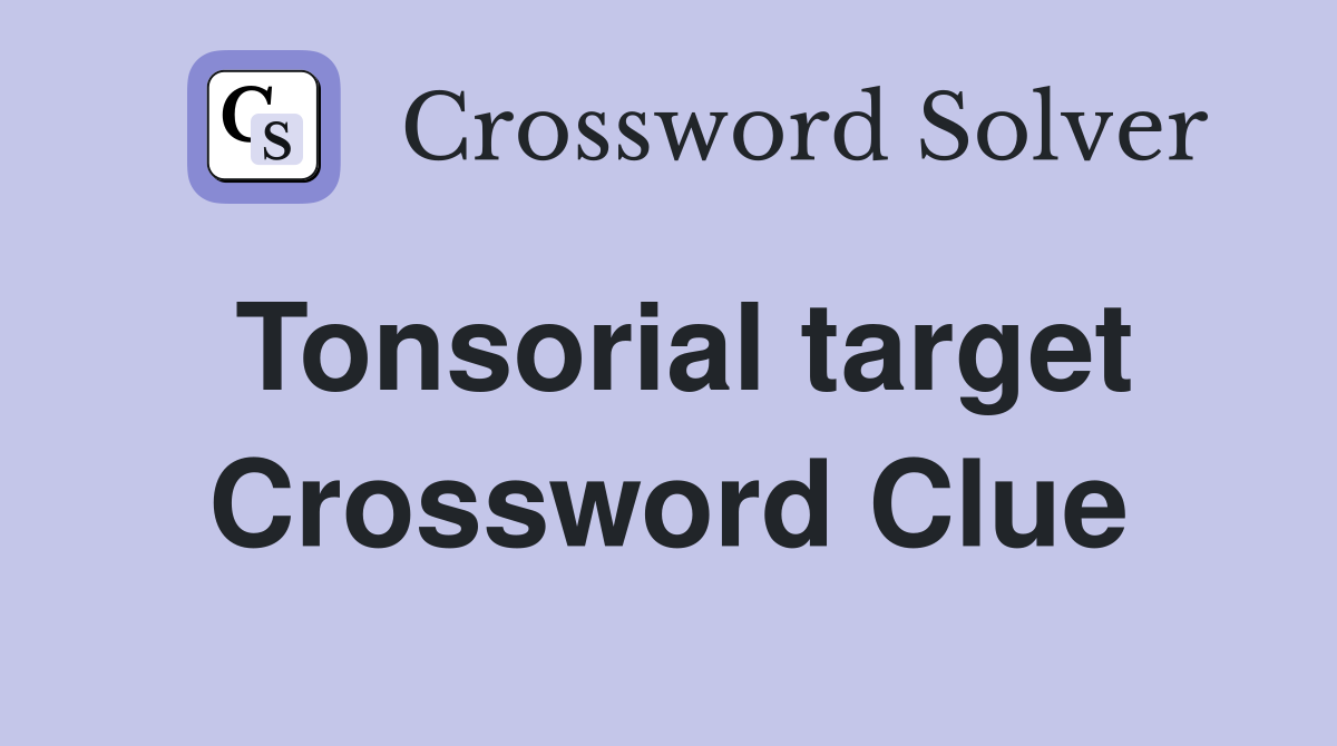 Tonsorial target Crossword Clue