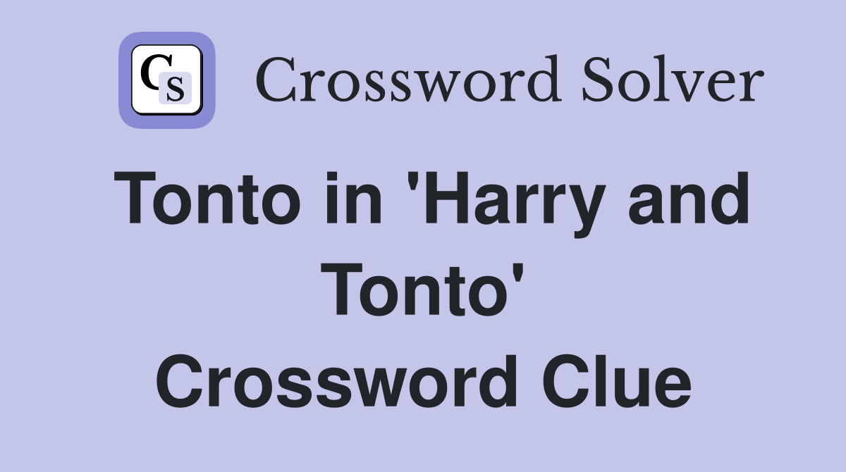 Tonto in 'Harry and Tonto' Crossword Clue