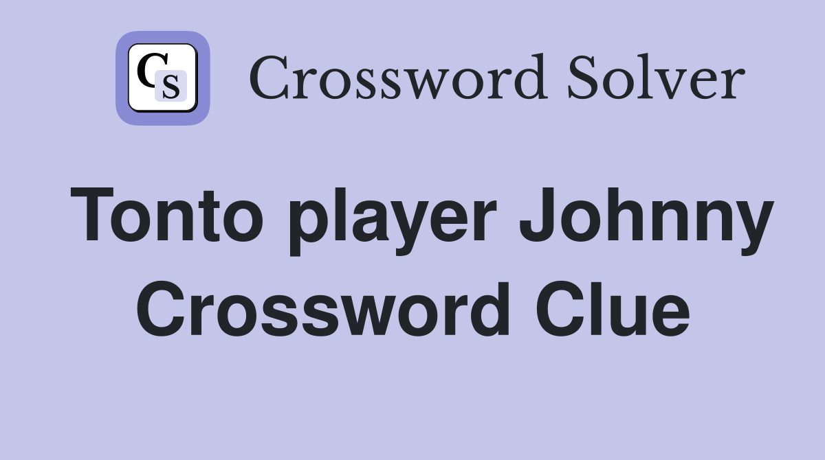 Tonto player Johnny Crossword Clue