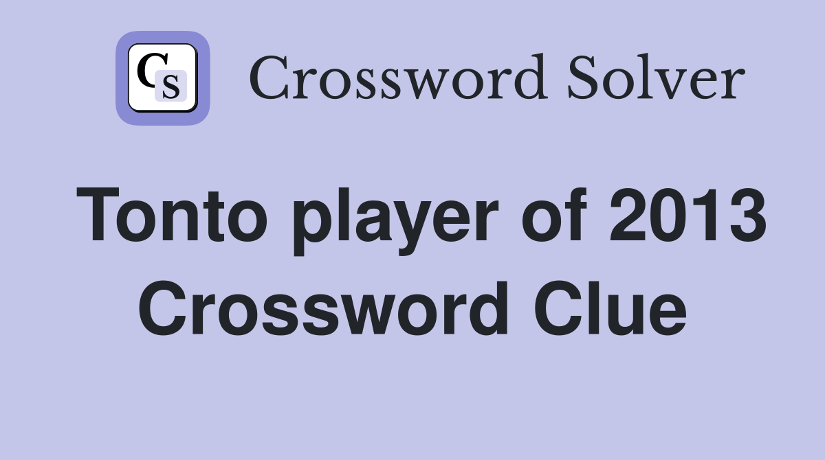 Tonto player of 2013 Crossword Clue