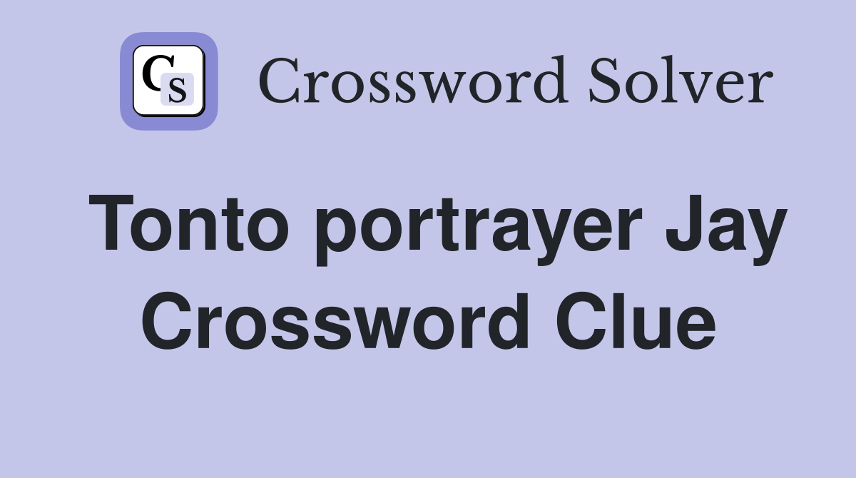 Tonto portrayer Jay Crossword Clue