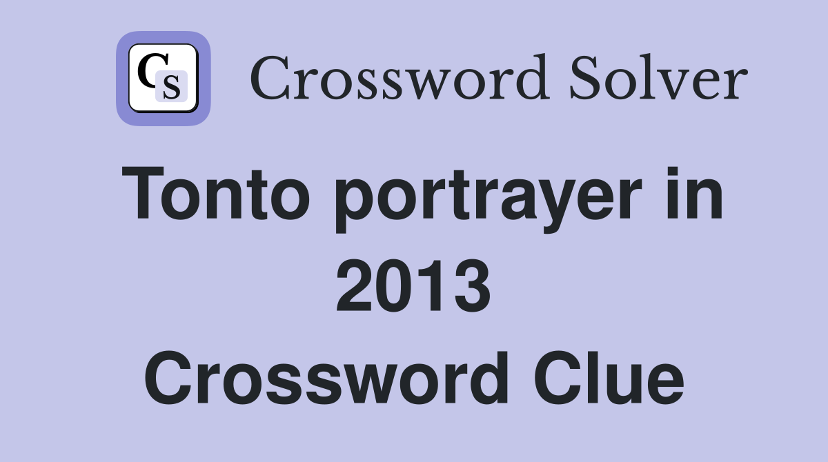 Tonto portrayer in 2013 Crossword Clue