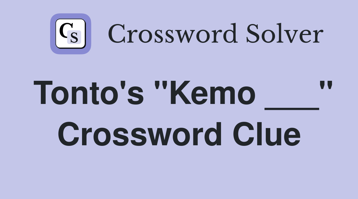 Tonto's "Kemo ___" Crossword Clue