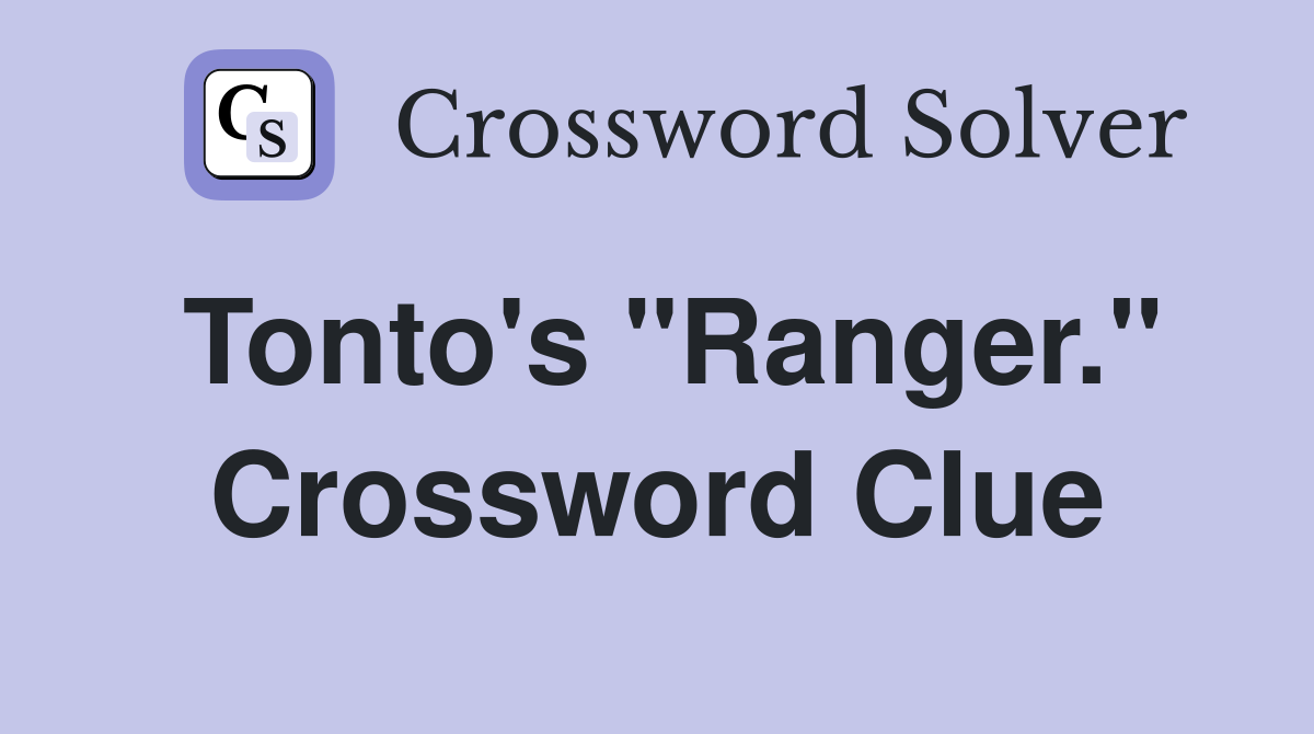 Tonto's "Ranger." Crossword Clue