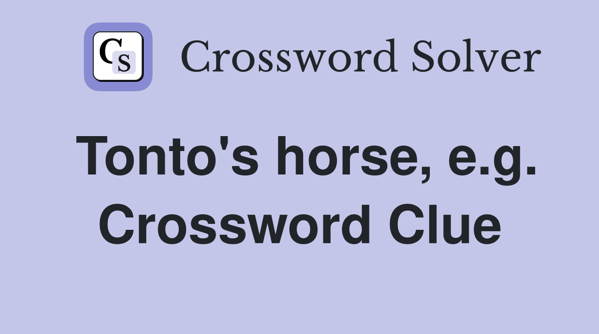 Tonto's horse, e.g. Crossword Clue