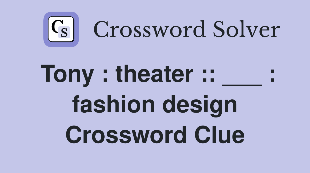 Tony : theater :: ___ : fashion design Crossword Clue