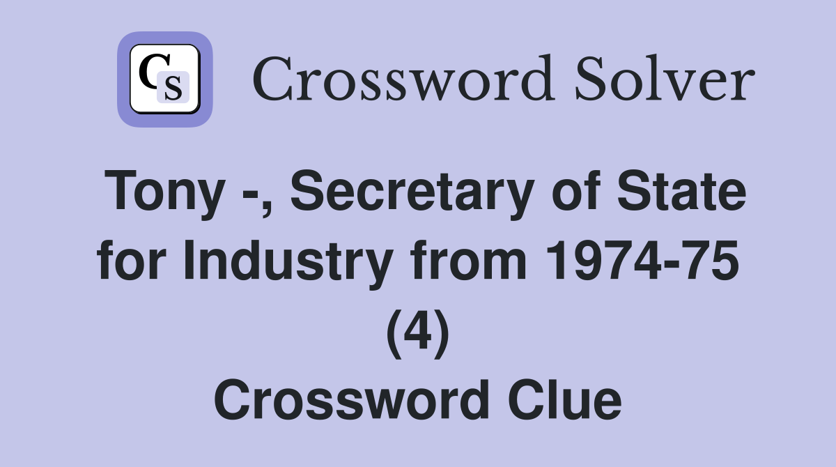 Tony -, Secretary of State for Industry from 1974-75 (4) Crossword Clue