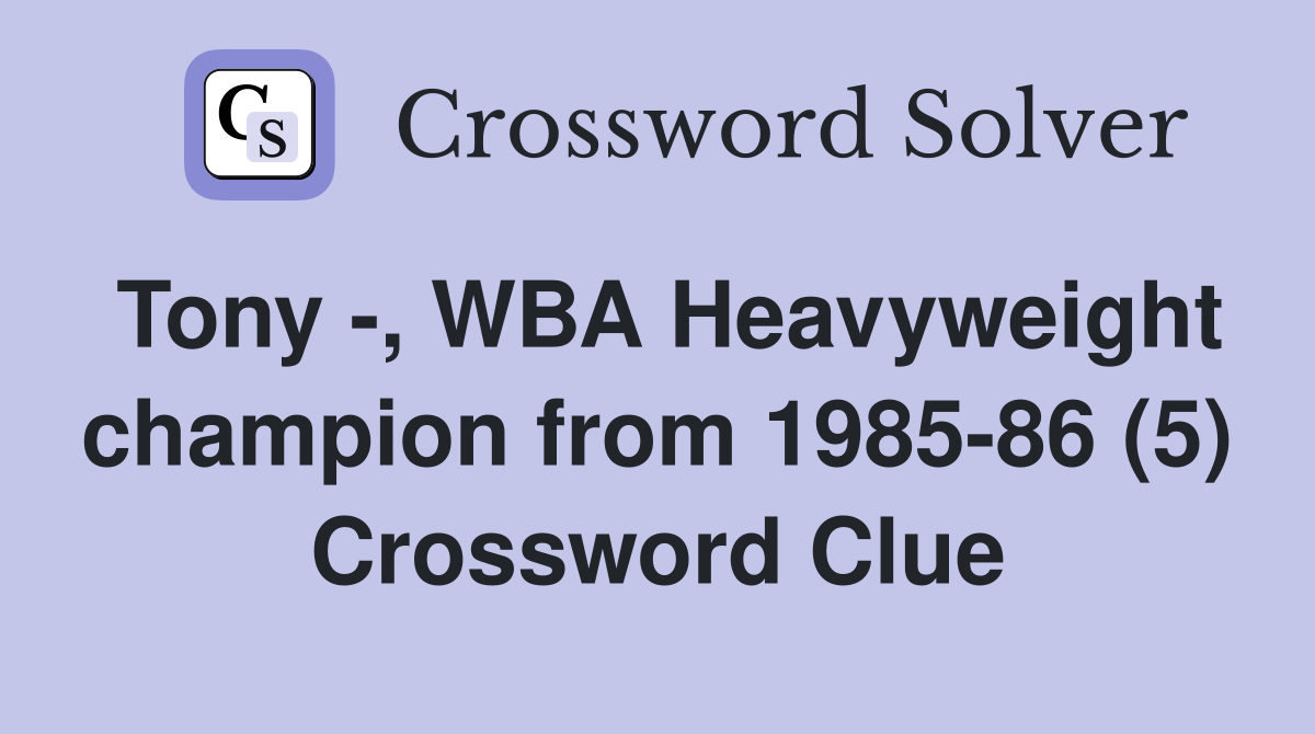 Tony -, WBA Heavyweight champion from 1985-86 (5) Crossword Clue