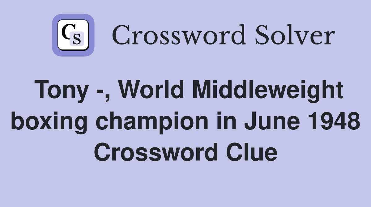 Tony -, World Middleweight boxing champion in June 1948 Crossword Clue