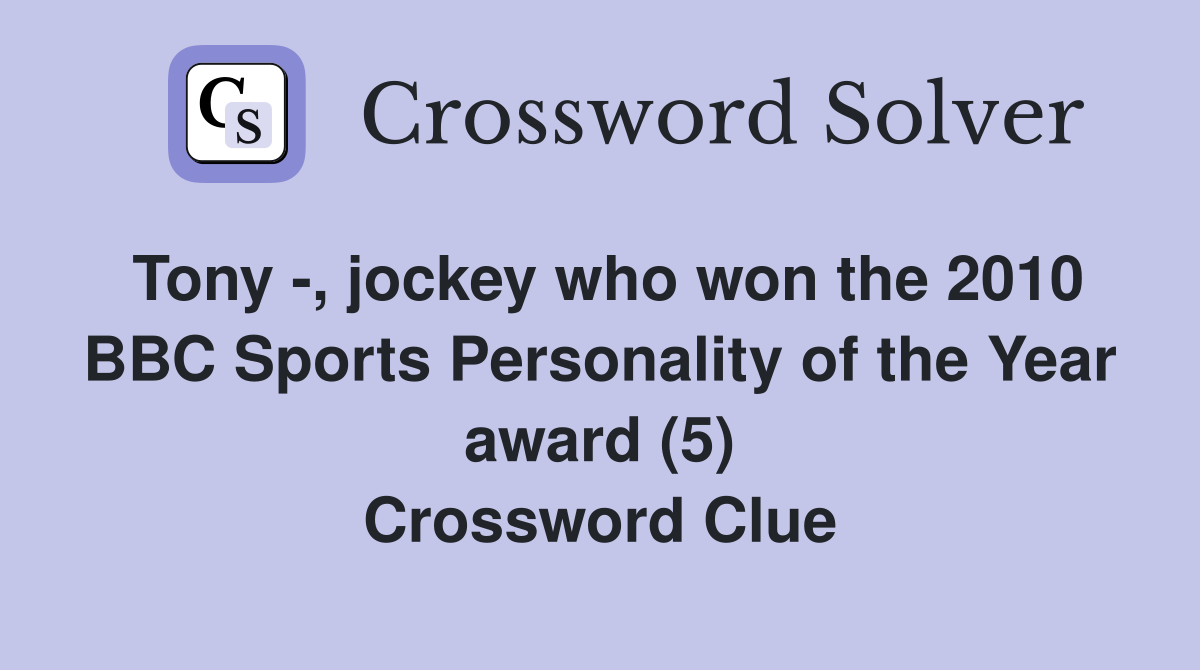 Tony -, jockey who won the 2010 BBC Sports Personality of the Year award (5) Crossword Clue