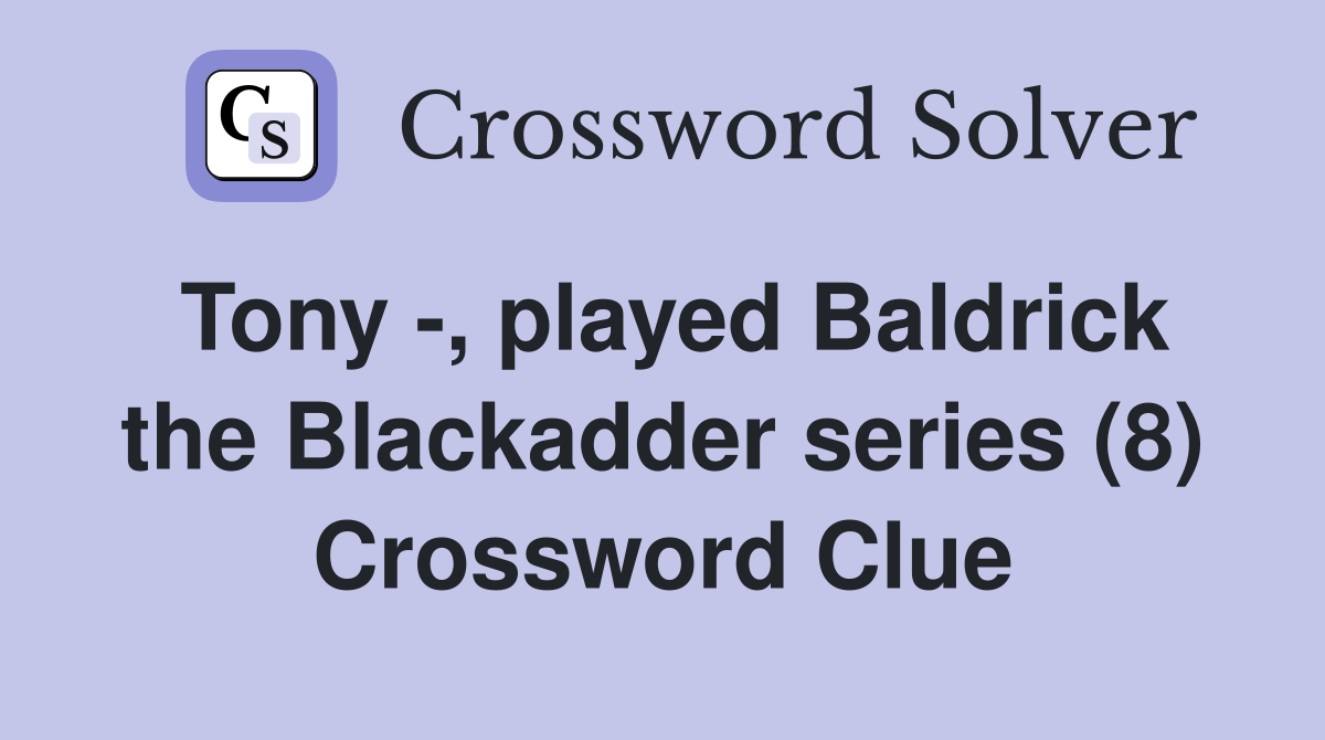 Tony -, played Baldrick the Blackadder series (8) Crossword Clue