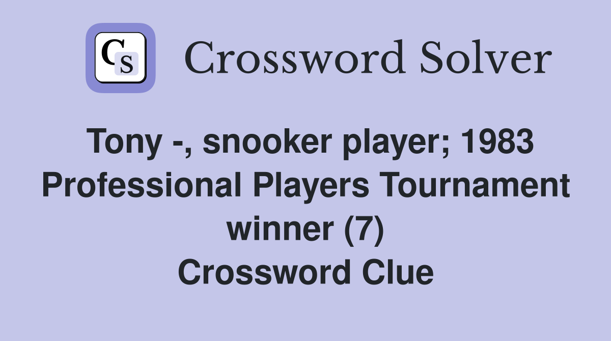 Tony -, snooker player; 1983 Professional Players Tournament winner (7) Crossword Clue