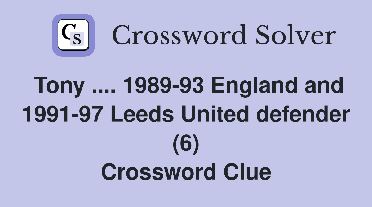 Tony .... 1989-93 England and 1991-97 Leeds United defender (6) Crossword Clue