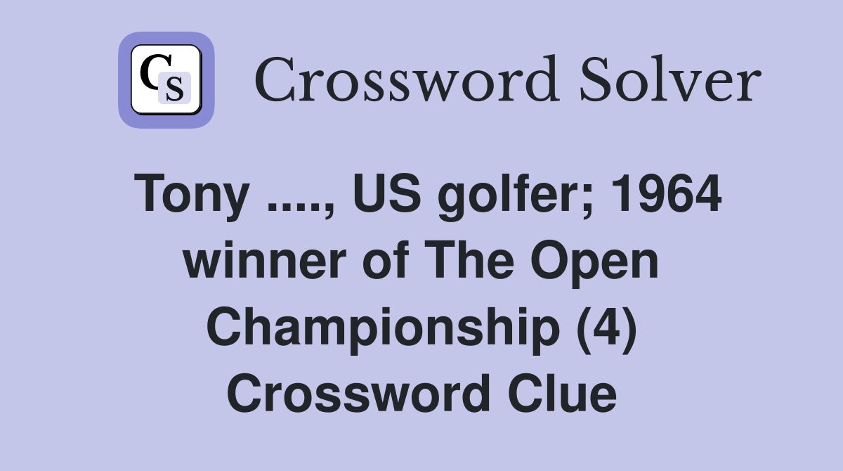 Tony ...., US golfer; 1964 winner of The Open Championship (4) Crossword Clue