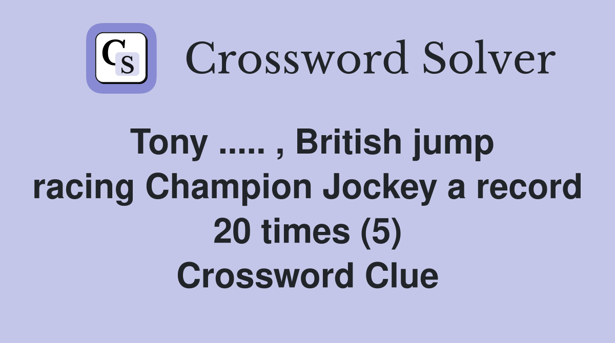 Tony ..... , British jump racing Champion Jockey a record 20 times (5) Crossword Clue